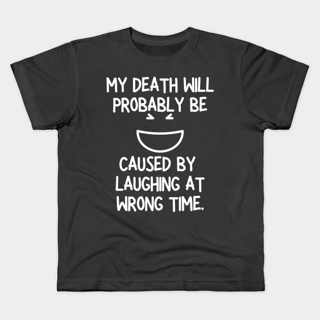 My Death Will Probably Caused By Laughing At Wrong Time Kids T-Shirt by Little Designer